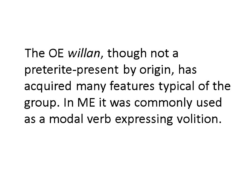 The OE willan, though not a preterite-present by origin, has acquired many features typical